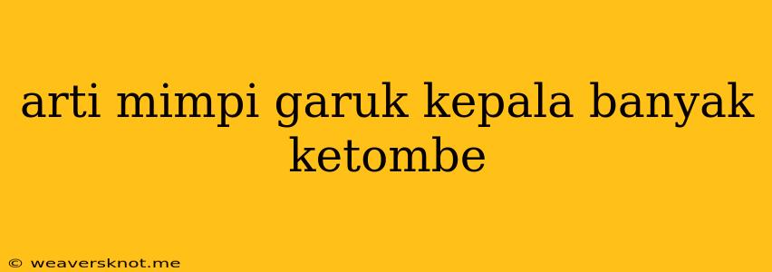 Arti Mimpi Garuk Kepala Banyak Ketombe