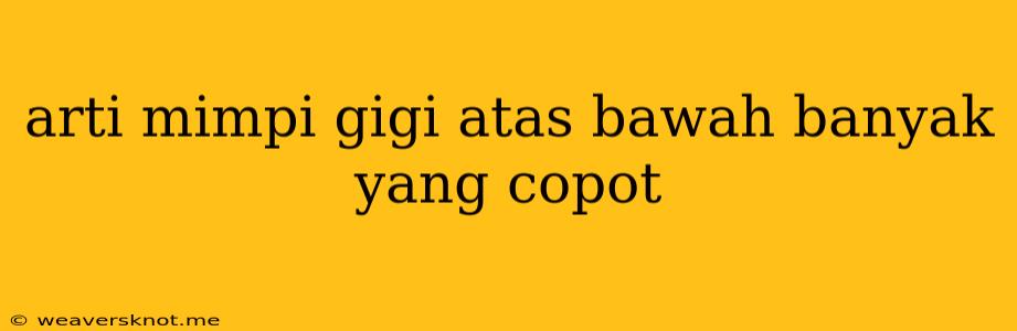 Arti Mimpi Gigi Atas Bawah Banyak Yang Copot