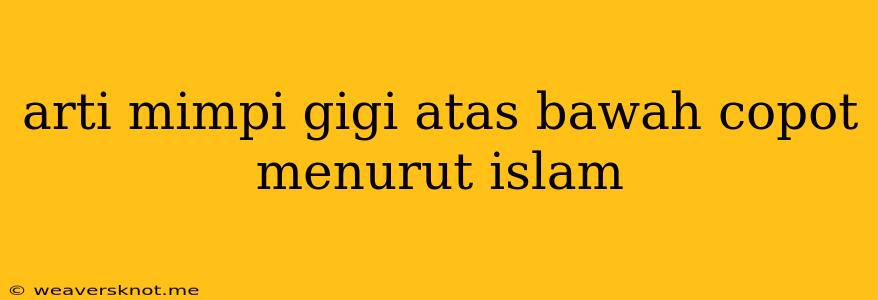 Arti Mimpi Gigi Atas Bawah Copot Menurut Islam