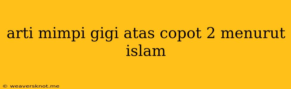 Arti Mimpi Gigi Atas Copot 2 Menurut Islam