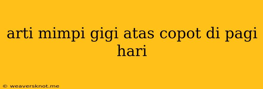 Arti Mimpi Gigi Atas Copot Di Pagi Hari