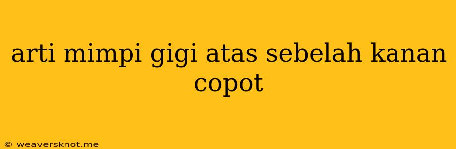 Arti Mimpi Gigi Atas Sebelah Kanan Copot