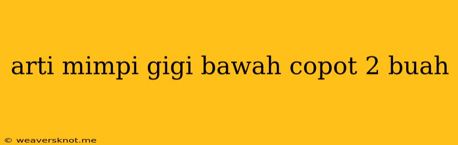 Arti Mimpi Gigi Bawah Copot 2 Buah