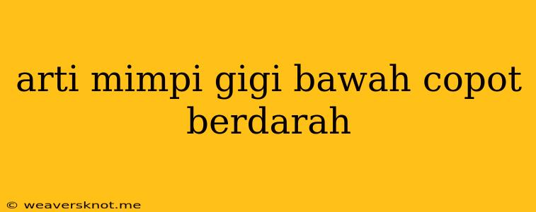 Arti Mimpi Gigi Bawah Copot Berdarah