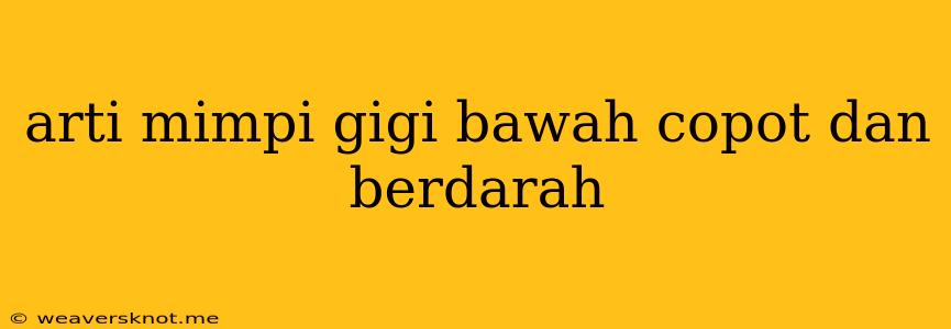 Arti Mimpi Gigi Bawah Copot Dan Berdarah