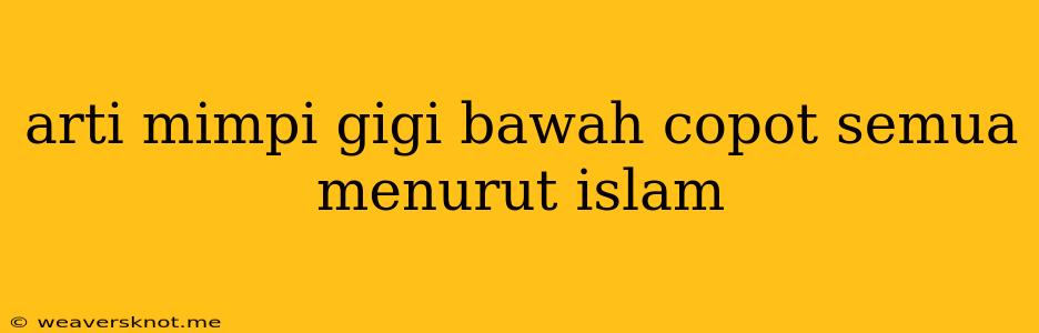 Arti Mimpi Gigi Bawah Copot Semua Menurut Islam