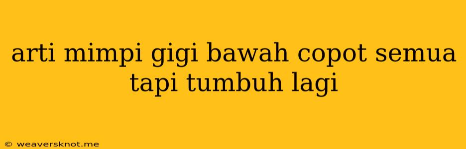 Arti Mimpi Gigi Bawah Copot Semua Tapi Tumbuh Lagi