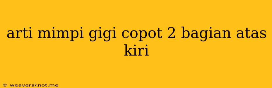 Arti Mimpi Gigi Copot 2 Bagian Atas Kiri