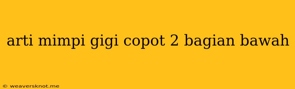 Arti Mimpi Gigi Copot 2 Bagian Bawah