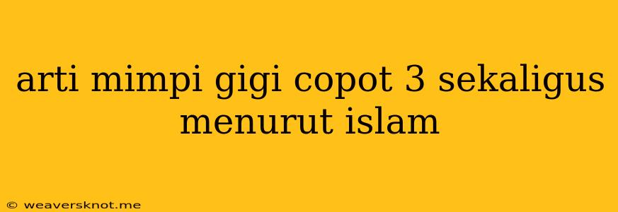 Arti Mimpi Gigi Copot 3 Sekaligus Menurut Islam