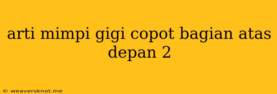 Arti Mimpi Gigi Copot Bagian Atas Depan 2