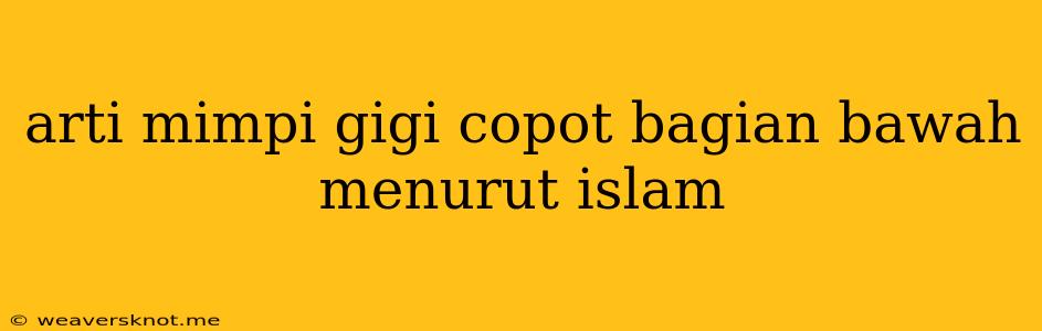 Arti Mimpi Gigi Copot Bagian Bawah Menurut Islam