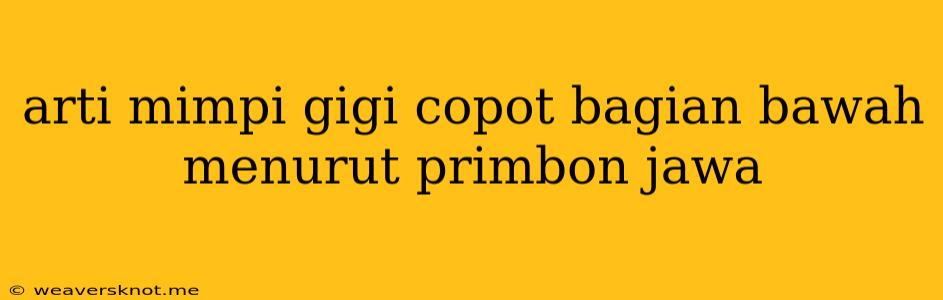 Arti Mimpi Gigi Copot Bagian Bawah Menurut Primbon Jawa