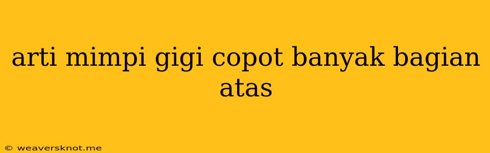 Arti Mimpi Gigi Copot Banyak Bagian Atas