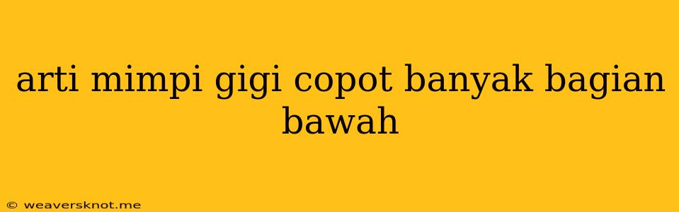 Arti Mimpi Gigi Copot Banyak Bagian Bawah