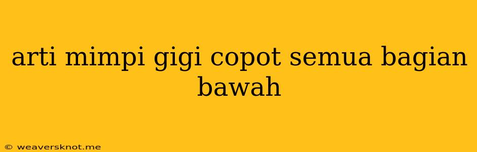 Arti Mimpi Gigi Copot Semua Bagian Bawah