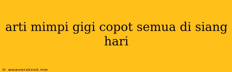 Arti Mimpi Gigi Copot Semua Di Siang Hari