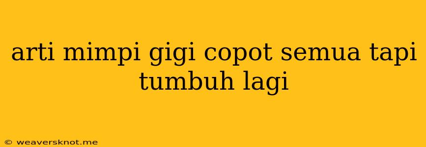 Arti Mimpi Gigi Copot Semua Tapi Tumbuh Lagi