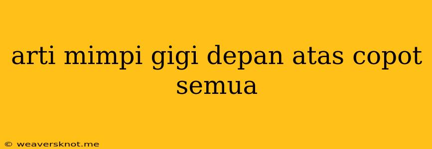 Arti Mimpi Gigi Depan Atas Copot Semua