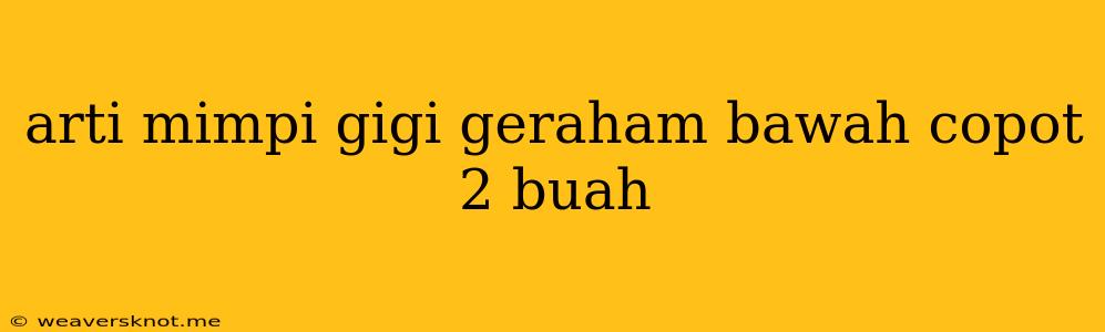 Arti Mimpi Gigi Geraham Bawah Copot 2 Buah