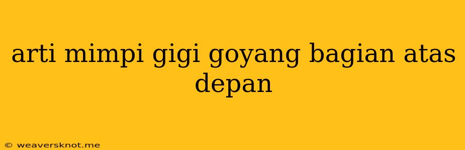 Arti Mimpi Gigi Goyang Bagian Atas Depan