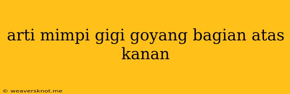 Arti Mimpi Gigi Goyang Bagian Atas Kanan