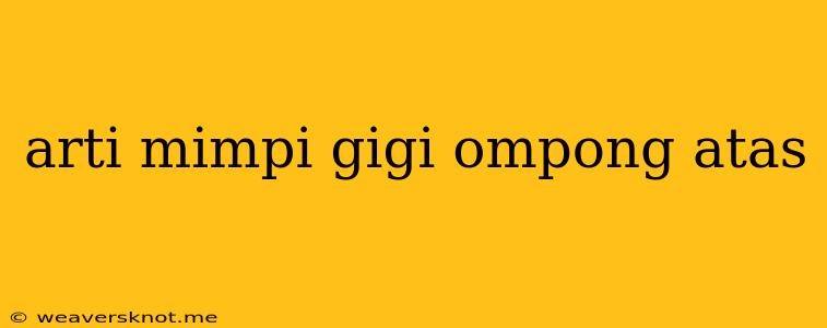 Arti Mimpi Gigi Ompong Atas