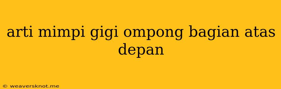 Arti Mimpi Gigi Ompong Bagian Atas Depan