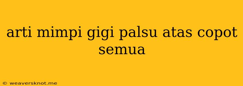 Arti Mimpi Gigi Palsu Atas Copot Semua