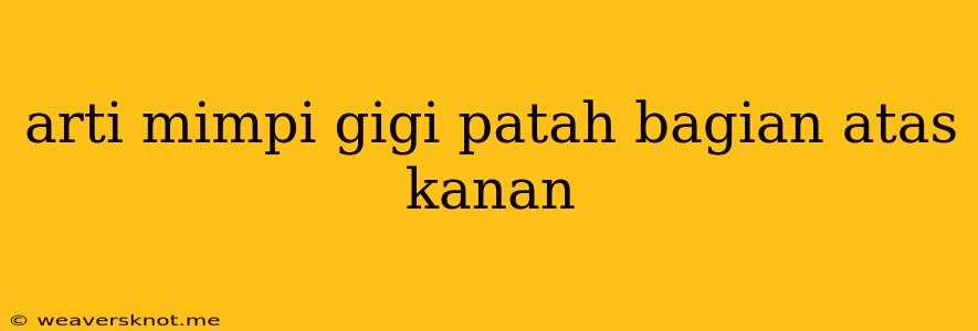 Arti Mimpi Gigi Patah Bagian Atas Kanan