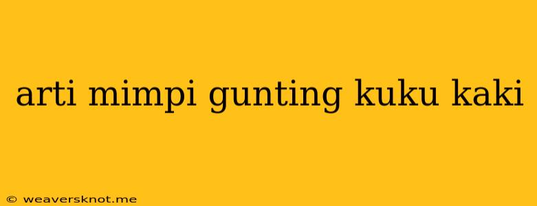 Arti Mimpi Gunting Kuku Kaki