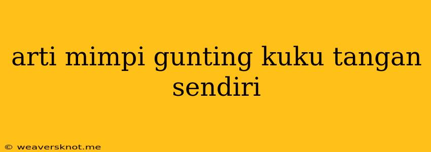 Arti Mimpi Gunting Kuku Tangan Sendiri