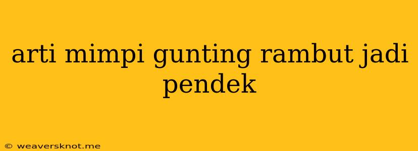 Arti Mimpi Gunting Rambut Jadi Pendek