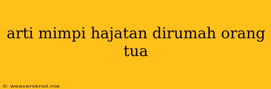 Arti Mimpi Hajatan Dirumah Orang Tua