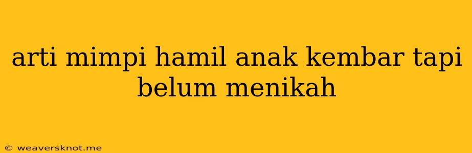 Arti Mimpi Hamil Anak Kembar Tapi Belum Menikah