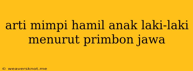 Arti Mimpi Hamil Anak Laki-laki Menurut Primbon Jawa