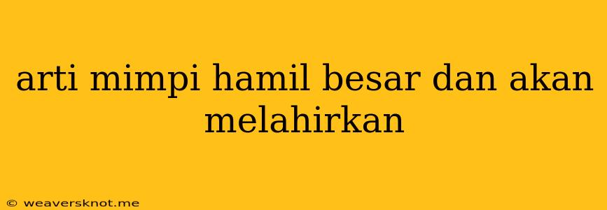 Arti Mimpi Hamil Besar Dan Akan Melahirkan