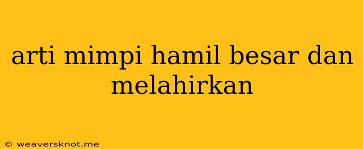 Arti Mimpi Hamil Besar Dan Melahirkan