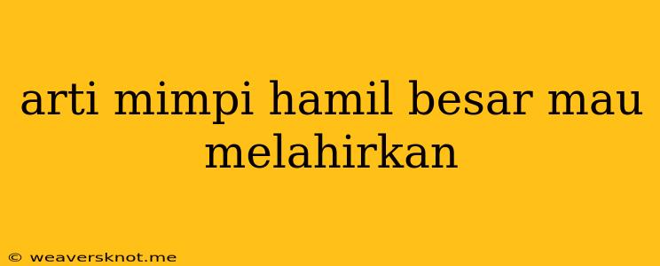 Arti Mimpi Hamil Besar Mau Melahirkan