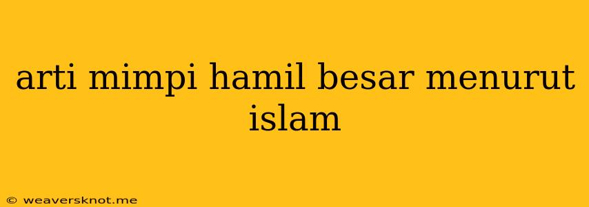 Arti Mimpi Hamil Besar Menurut Islam