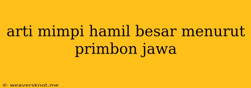 Arti Mimpi Hamil Besar Menurut Primbon Jawa