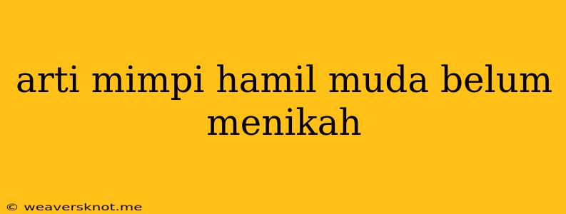 Arti Mimpi Hamil Muda Belum Menikah