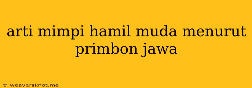 Arti Mimpi Hamil Muda Menurut Primbon Jawa