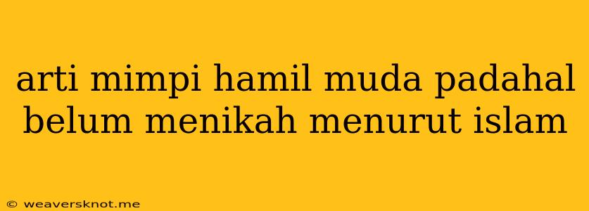 Arti Mimpi Hamil Muda Padahal Belum Menikah Menurut Islam