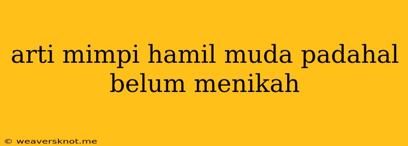 Arti Mimpi Hamil Muda Padahal Belum Menikah