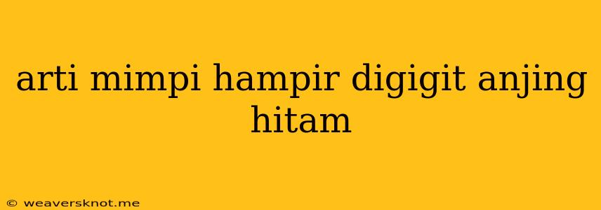 Arti Mimpi Hampir Digigit Anjing Hitam