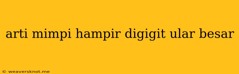 Arti Mimpi Hampir Digigit Ular Besar