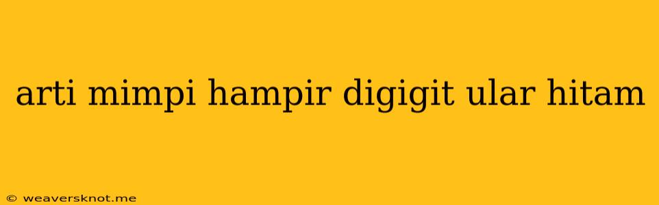 Arti Mimpi Hampir Digigit Ular Hitam