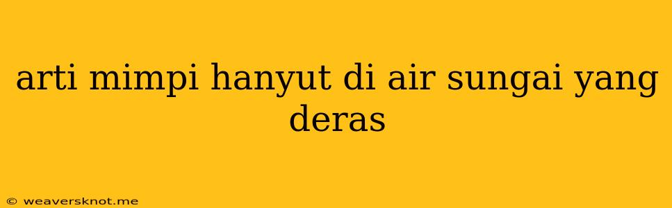 Arti Mimpi Hanyut Di Air Sungai Yang Deras