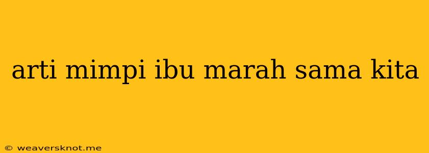 Arti Mimpi Ibu Marah Sama Kita